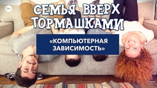 Зависимость от компьютерных игр. Семья вверх тормашками  Эпизод 5