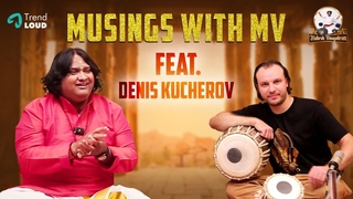 Musings with MV featuring Denis Kucherov | Mahesh Vinayakram