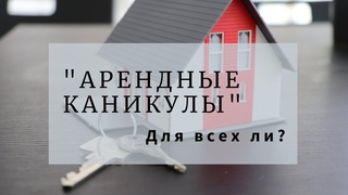 Арендные каникулы. Для всех ли