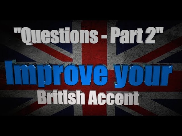 How to Get a British Accent Lesson Four Questions in English Part